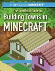 The Unofficial Guide to Building Towns in Minecraft(r) By Eric Tower Cover Image