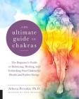 The Ultimate Guide to Chakras: The Beginner's Guide to Balancing, Healing, and Unblocking Your Chakras for Health and Positive Energy (The Ultimate Guide to... #5) Cover Image