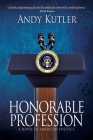 Honorable Profession: A Novel of American Politics By Andy Kutler Cover Image