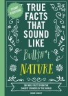 True Facts That Sound Like Bull$#*t: Nature: 500 Wild Facts from the Zaniest Corners of the World By Shane Carley, Rebecca Pry (Illustrator) Cover Image