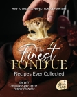 The Finest Fondue Recipes Ever Collected: How to Create a Perfect Fondue Fountain! By Alicia T. White Cover Image