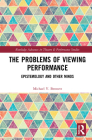 The Problems of Viewing Performance: Epistemology and Other Minds (Routledge Advances in Theatre & Performance Studies) By Michael Y. Bennett Cover Image