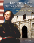 Leaders in the Texas Revolution: United for a Cause (Social Studies: Informational Text) By Kelly Rodgers Cover Image