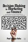 Decision Making in Marketing and Finance: An Interdisciplinary Approach to Solving Complex Organizational Problems By P. Koku Cover Image