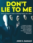 Don't Lie to ME: An Ex-FBI Agent's Guide to Reading People Like a Book, and to detect, Analyze, Decode, and Predict the truth in People Cover Image