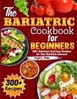 The Bariatric Cookbook for beginners: 300+ Delicious And Easy Recipes for Your Bariatric Success By Angie L. Wille Cover Image