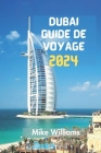 Dubaï Guide de Voyage 2024: Le Guide Ultime, Mis À Jour Et Complet Pour Voyager À Travers Le Luxueux Joyau Des Émirats Arabes Unis: Des Déserts An Cover Image