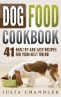 Dog Food Cookbook: 41 Healthy and Easy Recipes for Your Best Friend (Hardcover) Cover Image