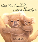 Can You Cuddle Like a Koala? By John Butler Cover Image