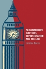 Parliamentary Elections, Representation and the Law By Caroline Morris Cover Image
