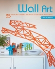 Wall Art: 35 fresh and striking projects to decorate your walls Cover Image