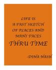 Life is a Fast Sketch of Places and Many Faces Thru Time By Dina Nash Cover Image