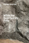 Fatma Bucak: While the Dust Quickly Falls Cover Image