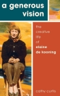 A Generous Vision: The Creative Life of Elaine de Kooning (Cultural Biographies) By Cathy Curtis Cover Image