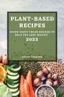 Plant Based Recipes 2022: Super Tasty Vegan Recipes to Help You Lose Weight By Steve Connors Cover Image