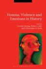 Honour, Violence and Emotions in History By Carolyn Strange (Editor), Robert Cribb (Editor), Christopher E. Forth (Editor) Cover Image