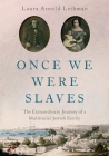 Once We Were Slaves: The Extraordinary Journey of a Multi-Racial Jewish Family By Laura Arnold Leibman Cover Image