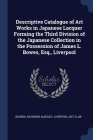Descriptive Catalogue of Art Works in Japanese Lacquer Forming the Third Division of the Japanese Collection in the Possession of James L. Bowes, Esq. By George Ashdown Audsley, Liverpool Art Club (Created by) Cover Image
