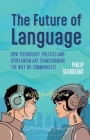 The Future of Language: How Technology, Politics and Utopianism Are Transforming the Way We Communicate By Philip Seargeant Cover Image
