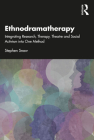 Ethnodramatherapy: Integrating Research, Therapy, Theatre and Social Activism Into One Method By Stephen Snow Cover Image