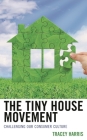 The Tiny House Movement: Challenging Our Consumer Culture By Tracey Harris Cover Image