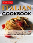 The Easy Italian Cookbook: 110 Glorious Recipes Celebrating the Best of Italian Ingredients By Jammie Lakin Cover Image