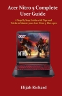 Acer Nitro 5 Complete User Guide: A Step By Step Guide with Tips and Tricks to Master your Acer Nitro 5 like a pro By Elijah Richard Cover Image