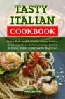 Tasty Italian Cookbook: Quick, Easy and Authentic Italian Cuisine Recipes to Make Delicious Italian Dishes at Home. Italian Cookbook for Begin By Max Jason Cover Image