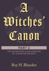 A Witches' Canon Part 2: The Adventure & Exploration of Coven Witchcraft By Roy H. Blunden Cover Image