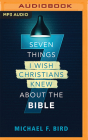 Seven Things I Wish Christians Knew about the Bible By Michael F. Bird, Alan Irving (Read by) Cover Image