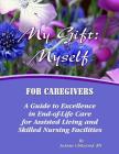 My Gift: Myself for Caregivers: A Guide to Excellence in End-of-Life Care for Assisted Living and Skilled Nursing Facilities Cover Image