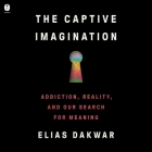 The Captive Imagination: Addiction, Reality, and Our Search for Meaning By Elias Dakwar, Gary Tiedemann (Read by) Cover Image