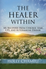 The Healer Within: My Recovery from Chronic Lyme, CFS, and Autoimmune Disease Cover Image