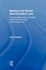 Making Anti-Racial Discrimination Law: A Comparative History of Social Action and Anti-Racial Discrimination Law Cover Image