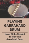 Playing Garrahand Drum: Know Skills Needed To Play The Garrahand Drum: Ways To Improve Your Garrahand Drum By Kiara Voorhis Cover Image