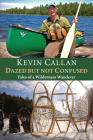Dazed But Not Confused: Tales of a Wilderness Wanderer By Kevin Callan, James Raffan (Foreword by) Cover Image