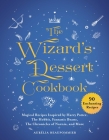 The Wizard's Dessert Cookbook: Magical Recipes Inspired by Harry Potter, The Hobbit, Fantastic Beasts, The Chronicles of Narnia, and More Cover Image