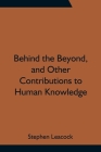 Behind the Beyond, and Other Contributions to Human Knowledge By Stephen Leacock Cover Image