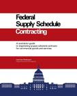 Federal Supply Schedule Contracting: A Contractor Guide to Negotiating Supply Schedule Contracts for Commercial Goods and Services By Larry Christensen Cover Image