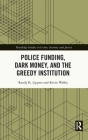 Police Funding, Dark Money, and the Greedy Institution (Routledge Studies in Crime) By Randy K. Lippert, Kevin Walby Cover Image