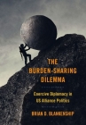 The Burden-Sharing Dilemma: Coercive Diplomacy in Us Alliance Politics (Cornell Studies in Security Affairs) By Brian D. Blankenship Cover Image