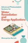 Advanced Photocatalytic Systems for Water Remediation and Energy Applications By Bhanupriya Boruah Cover Image