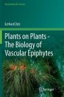 Plants on Plants - The Biology of Vascular Epiphytes (Fascinating Life Sciences) By Gerhard Zotz Cover Image