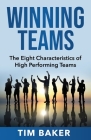 Winning Teams: The Eight Characteristics of High Performing Teams By Tim Baker Cover Image
