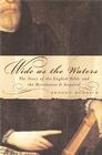 Wide As the Waters: The Story of the English Bible and the Revolution It Inspired By Benson Bobrick Cover Image