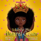 I Love My Natural Crown By Urbantoons Illustrations (Illustrator), King Ki'el Cover Image