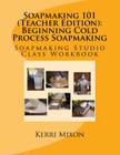 Soapmaking 101 (Teacher Edition): Beginning Cold Process Soapmaking By Kerri Mixon Cover Image