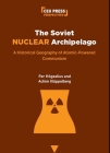 The Soviet Nuclear Archipelago: A Historical Geography of Atomic-Powered Communism Cover Image