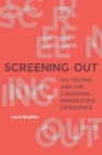 Screening Out: HIV Testing and the Canadian Immigration Experience By Laura Bisaillon Cover Image