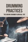 Drumming Practices: The Gigging Drummer Survival Tips: Long-Storied History Of Drums By Nichelle Oms Cover Image